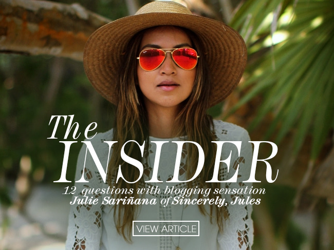 Featuring fashion tastemakers and bloggers to established and emerging designers, our seventh exclusive insider Q&A is with blogger and designer Julie Sarinana of Sincerely, Jules. The Insider: Jules Sariñana of Sincerely, Jules